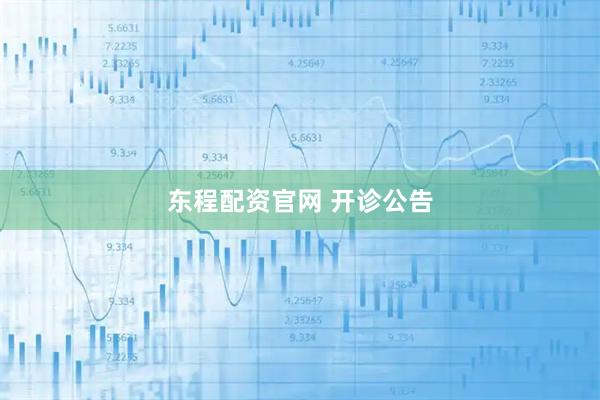 东程配资官网 开诊公告